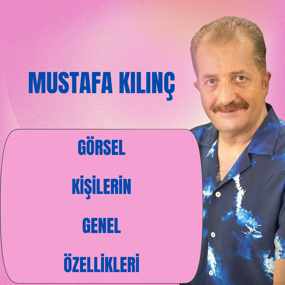 Mustafa Kılınç ile Görsel Kişilerin Genel Özellikleri