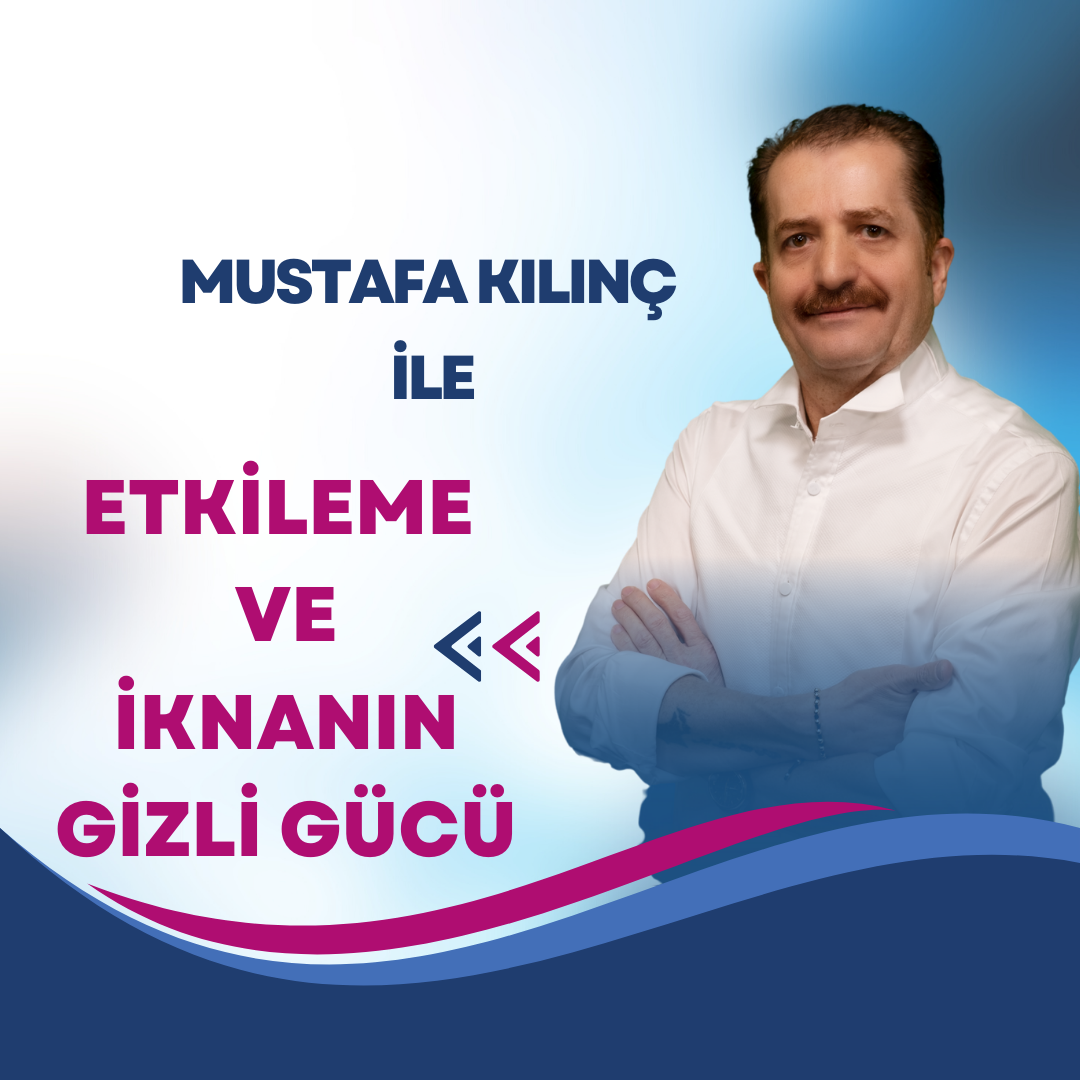 Mustafa Kılınç ile Etkileme ve İknanın Gizli Gücü